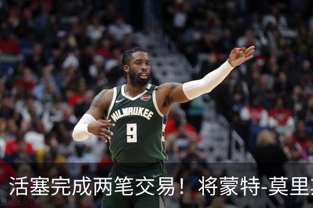 活塞完成两笔交易！将蒙特-莫里斯送往森林狼