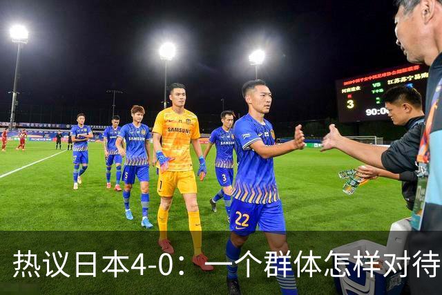 热议日本4-0：一个群体怎样对待足球 足球就怎样对待他们